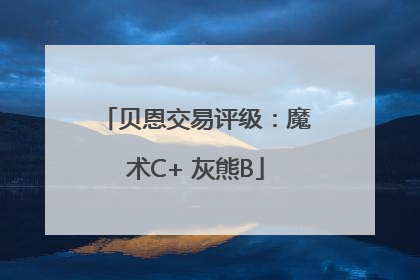 贝恩交易评级：魔术C+ 灰熊B