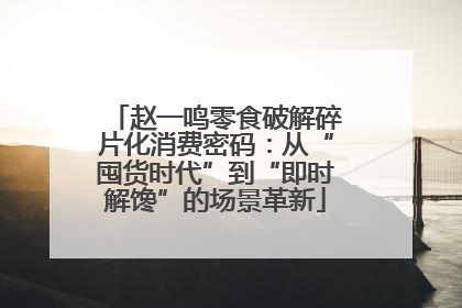 赵一鸣零食破解碎片化消费密码：从“囤货时代”到“即时解馋”的场景革新