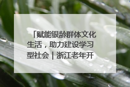 赋能银龄群体文化生活，助力建设学习型社会｜浙江老年开放大学艺术团成立