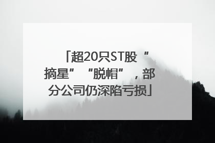 超20只ST股“摘星”“脱帽”，部分公司仍深陷亏损