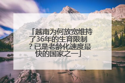 越南为何放宽维持了36年的生育限制？已是老龄化速度最快的国家之一