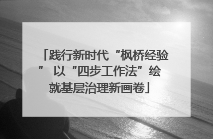 践行新时代“枫桥经验” 以“四步工作法”绘就基层治理新画卷