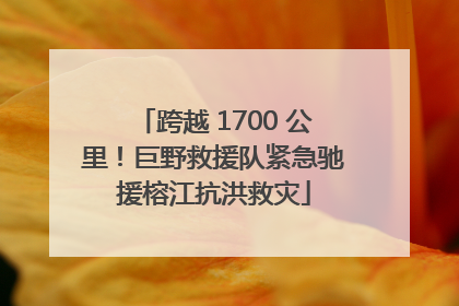 跨越 1700 公里！巨野救援队紧急驰援榕江抗洪救灾