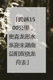 跨越1500公里，奥森龙形水系迎来湖南益阳双桡龙舟表
