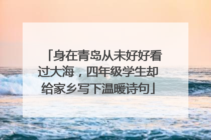 身在青岛从未好好看过大海，四年级学生却给家乡写下温暖诗句