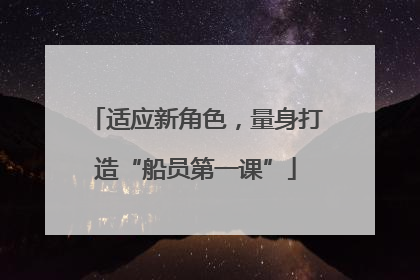 适应新角色，量身打造“船员第一课”
