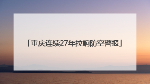 重庆连续27年拉响防空警报