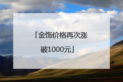 金饰价格再次涨破1000元