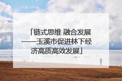 链式思维 融合发展——玉溪市促进林下经济高质高效发展