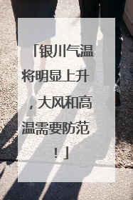 银川气温将明显上升，大风和高温需要防范！
