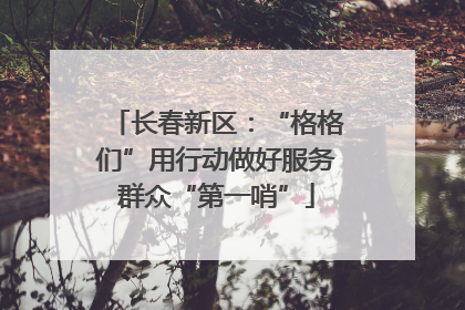 长春新区：“格格们”用行动做好服务群众“第一哨”
