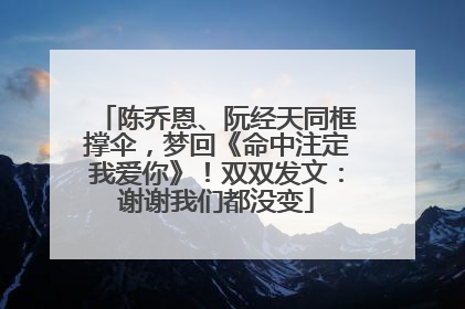 陈乔恩、阮经天同框撑伞，梦回《命中注定我爱你》！双双发文：谢谢我们都没变