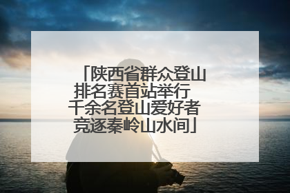陕西省群众登山排名赛首站举行 千余名登山爱好者竞逐秦岭山水间