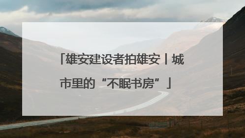 雄安建设者拍雄安丨城市里的“不眠书房”