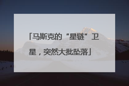 马斯克的“星链”卫星,突然大批坠落