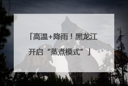 高温+降雨！黑龙江开启“蒸煮模式”