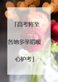 高考将至 各地多举措暖心护考