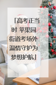 高考正当时 苹果园街道考场外温情守护为梦想护航