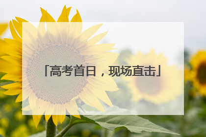 高考首日，现场直击