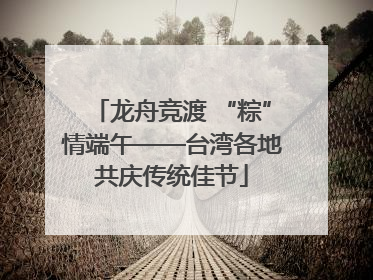 龙舟竞渡 “粽”情端午——台湾各地共庆传统佳节