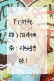 （外代一线）加沙地带：冲突持续