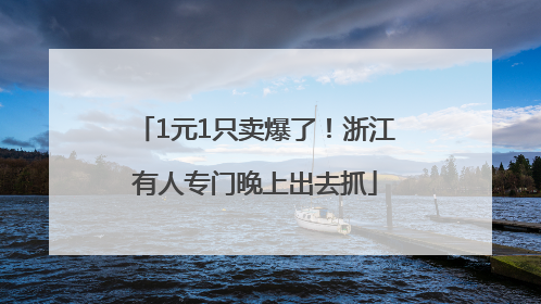 1元1只卖爆了！浙江有人专门晚上出去抓