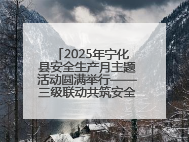 2025年宁化县安全生产月主题活动圆满举行——三级联动共筑安全防线 探索老区安全发展新路径