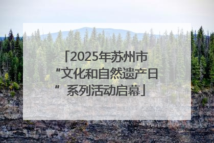 2025年苏州市“文化和自然遗产日”系列活动启幕