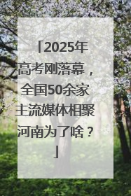 2025年高考刚落幕，全国50余家主流媒体相聚河南为了啥？