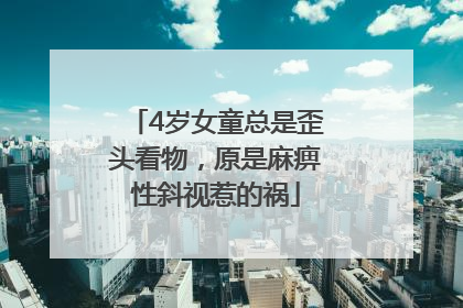 4岁女童总是歪头看物，原是麻痹性斜视惹的祸