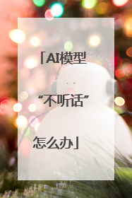 AI模型“不听话”怎么办