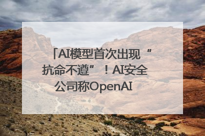 AI模型首次出现“抗命不遵”！AI安全公司称OpenAI o3模型出现异常