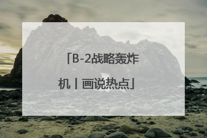 B-2战略轰炸机丨画说热点