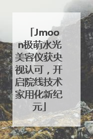 Jmoon极萌水光美容仪获央视认可，开启院线技术家用化新纪元