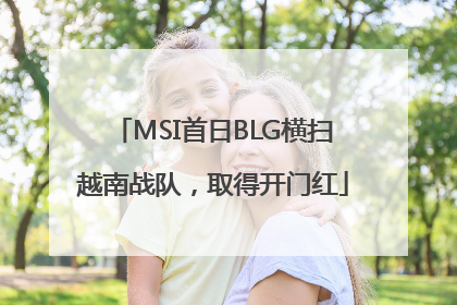 MSI首日BLG横扫越南战队，取得开门红