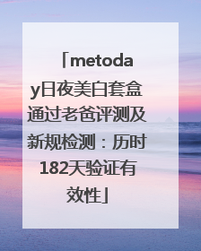 metoday日夜美白套盒通过老爸评测及新规检测：历时182天验证有效性